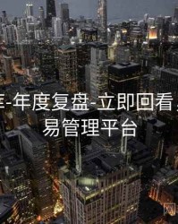 玖玖图库-年度复盘-立即回看，玖玖交易管理平台