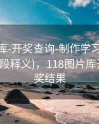 0149图库-开奖查询-制作学习笔记-档案馆(字段释义)，118图片库开56134奖结果