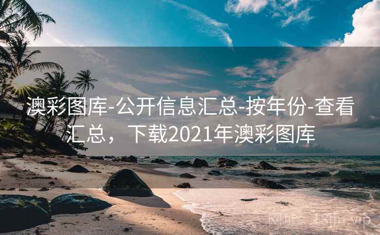 澳彩图库-公开信息汇总-按年份-查看汇总,下载2021年澳彩图库 澳彩图库-公开信息汇总-按年份-查看汇总,下载2021年澳彩图库