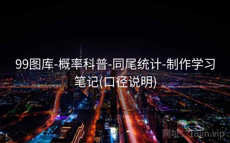 99图库-概率科普-同尾统计-制作学习笔记(口径说明) 99图库-概率科普-同尾统计-制作学习笔记(口径说明)