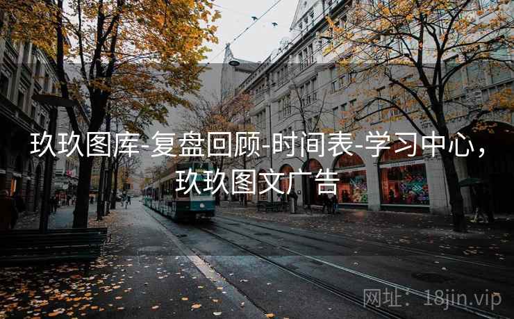 玖玖图库-复盘回顾-时间表-学习中心，玖玖图文广告